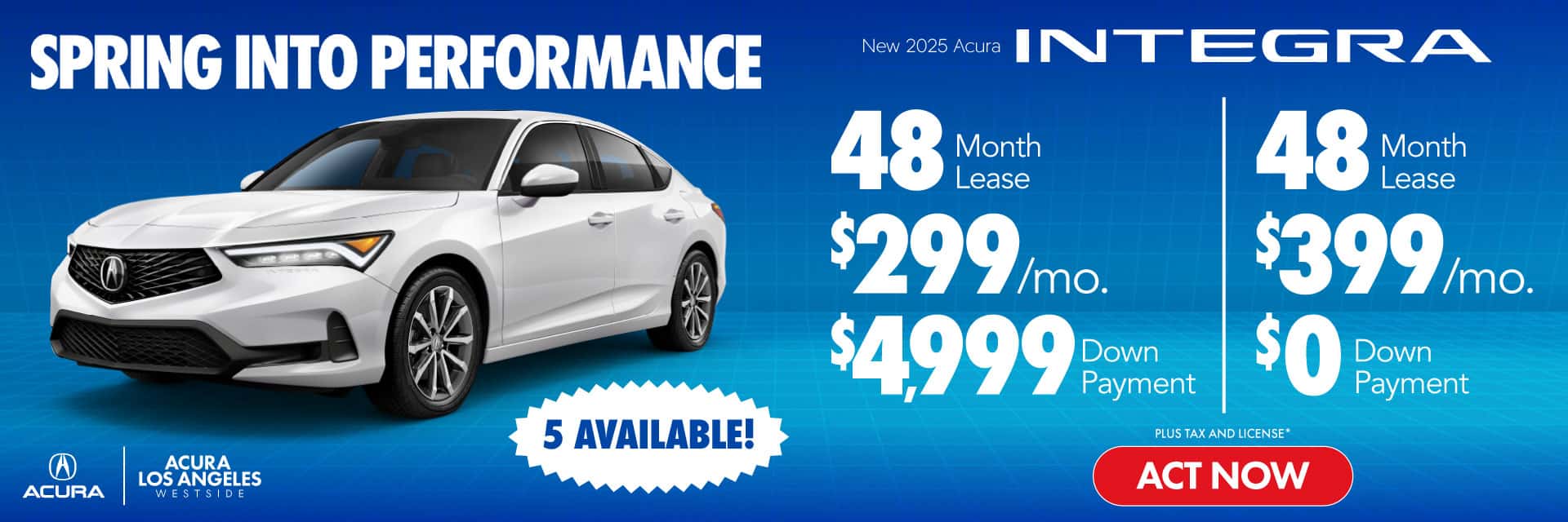 New 2025 Acura Integra Lease for $299 a month for 48 Months* $4,999 Down Payment OR Lease for $399 a month for 48 Months** $0 Down Payment