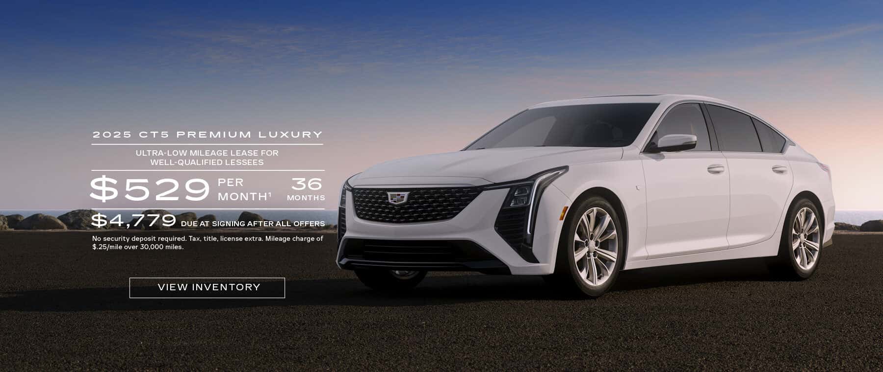 2025 CT5 PREMIUM LUXURY ULTRA-LOW MILEAGE LEASE FOR WELL-QUALIFIED LESSEES $529 PER MONTH' 36 MONTHS $ 4,779 DUE AT SIGNING AFTER ALL OFFERS No security deposit required. Tax, title, license extra. Mileage charge of $ 25/mile over 30.000 miles. VIEW INVENTORY