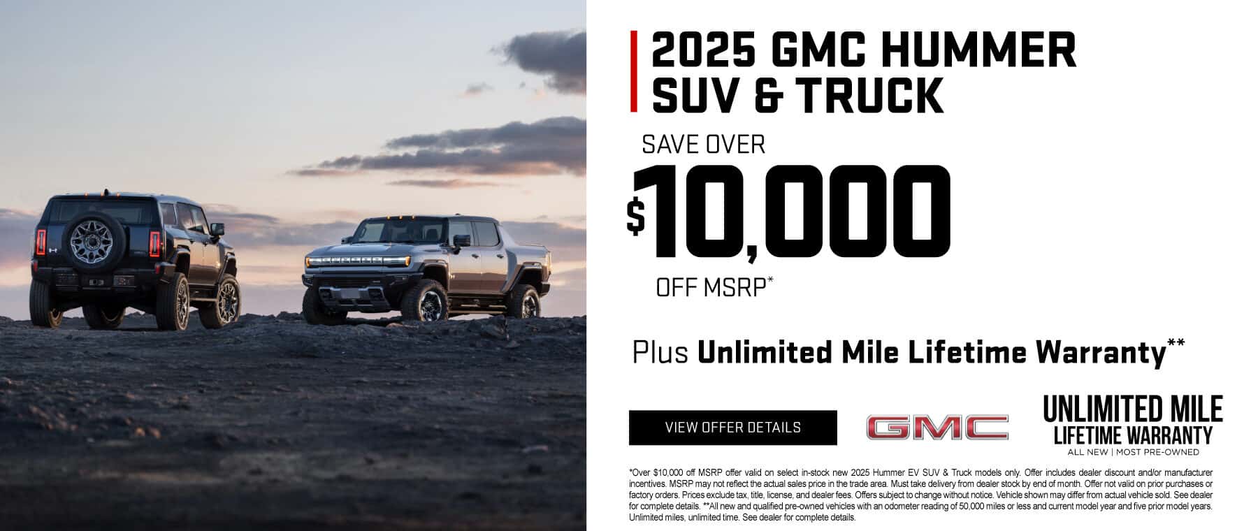 2025 Hummer SUV & Truck Save over $10,000 off MSRP* Plus Unlimited Mile Lifetime Warranty**