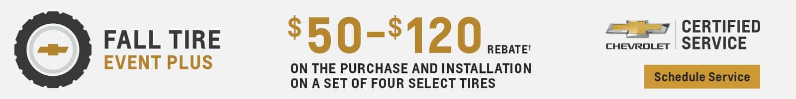 FALL TIRE EVENT PLUS $50-$120 REBATE ON THE PURCHASE AND INSTALLATION ON A SET OF FOUR SELECT TIRES CERTIFIED CheVROLET SERVICE Schedule Service
