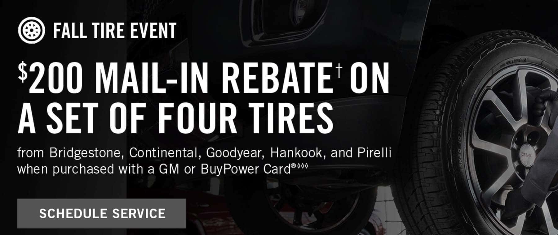 $200 mail-in rebate on a set of four tires. Schedule service.