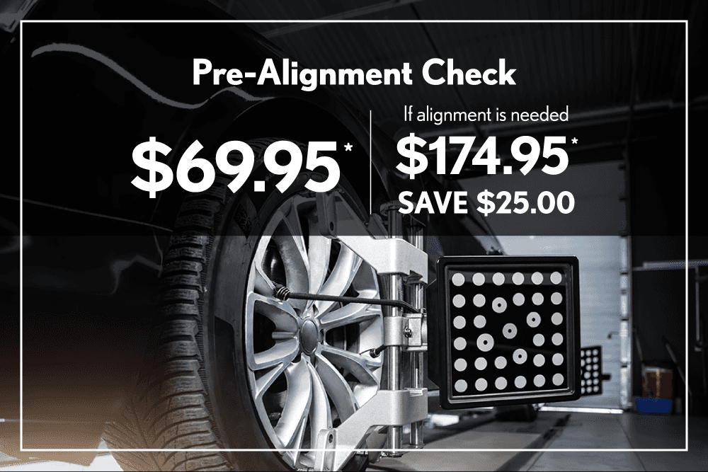 Pre-Alignment Check $69.95 ***If alignment is needed $174.95 Save $25.00 off