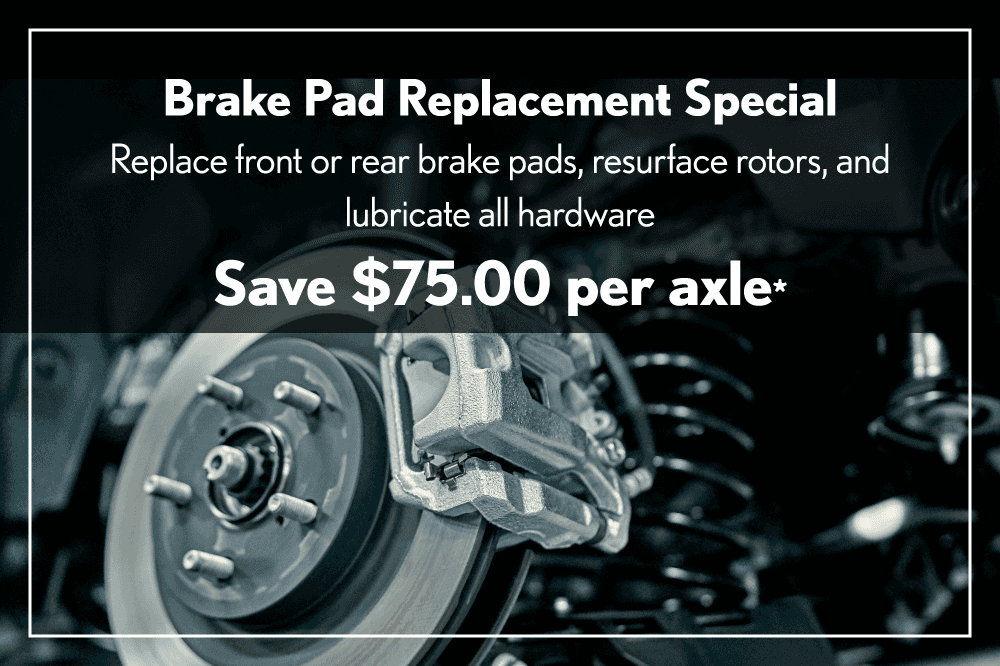 Brake Pad Replacement Special: Replace front or rear brakes pads, resurface rotors, and lubricate all hardware Save $75.00 off per axle