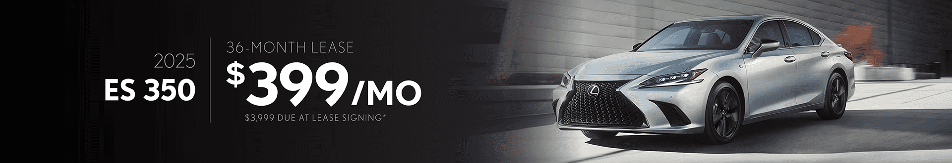 2025 ES 350 / $399 per month / 36 months / $3,999 due at signing