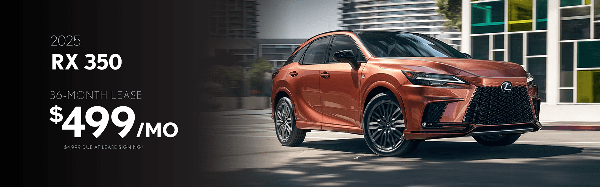 2025 RX 350 / $499 per month / 36 months / $4,999 due at signing
