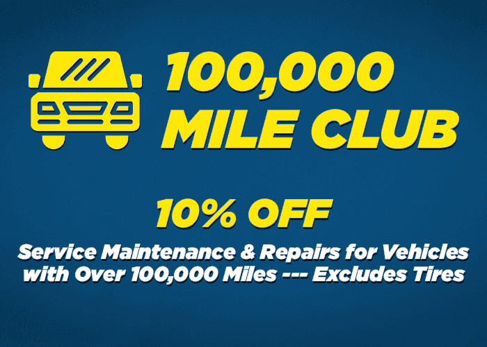 100K Mile Club 10% SERVICE MAINTENANCE AND REPAIRS FOR VEHICLES WITIH OVER 100,000 MILES-----EXCLUDES TIRES
