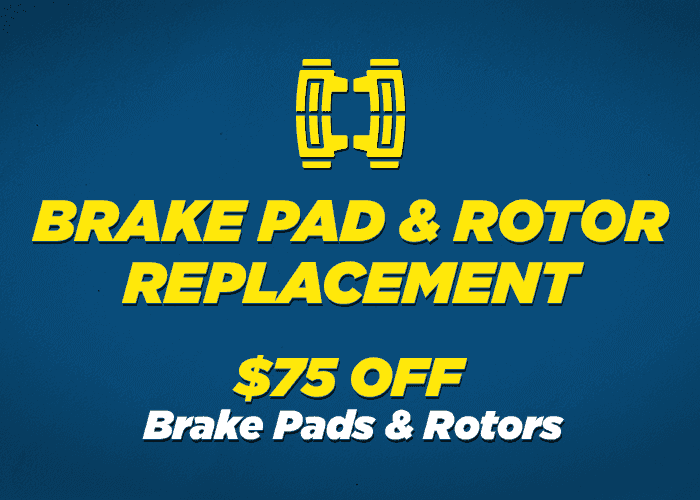 Brake Pad & Rotor Replacement $75.00 Off Brake Pads and Rotors