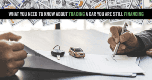 What You Need to Know About Trading a Car You Are Still Financing