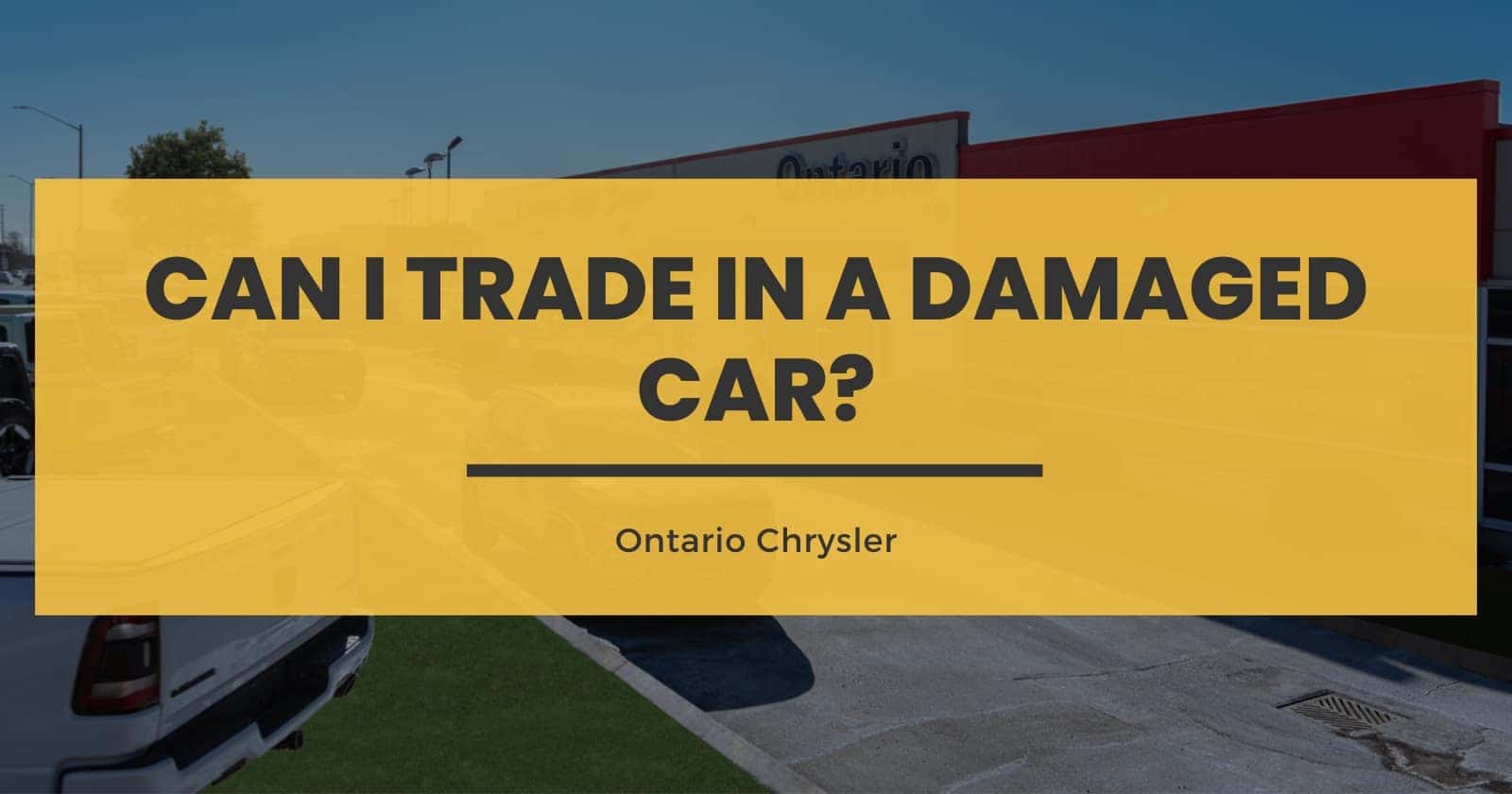 Can I Trade in a Damaged Car? How to Get a Fair Price for Your Damaged Car Ontario Chrysler