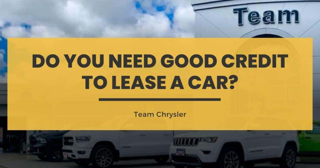 Do You Need Good Credit to Lease a Car? Team Chrysler Jeep Dodge Ram