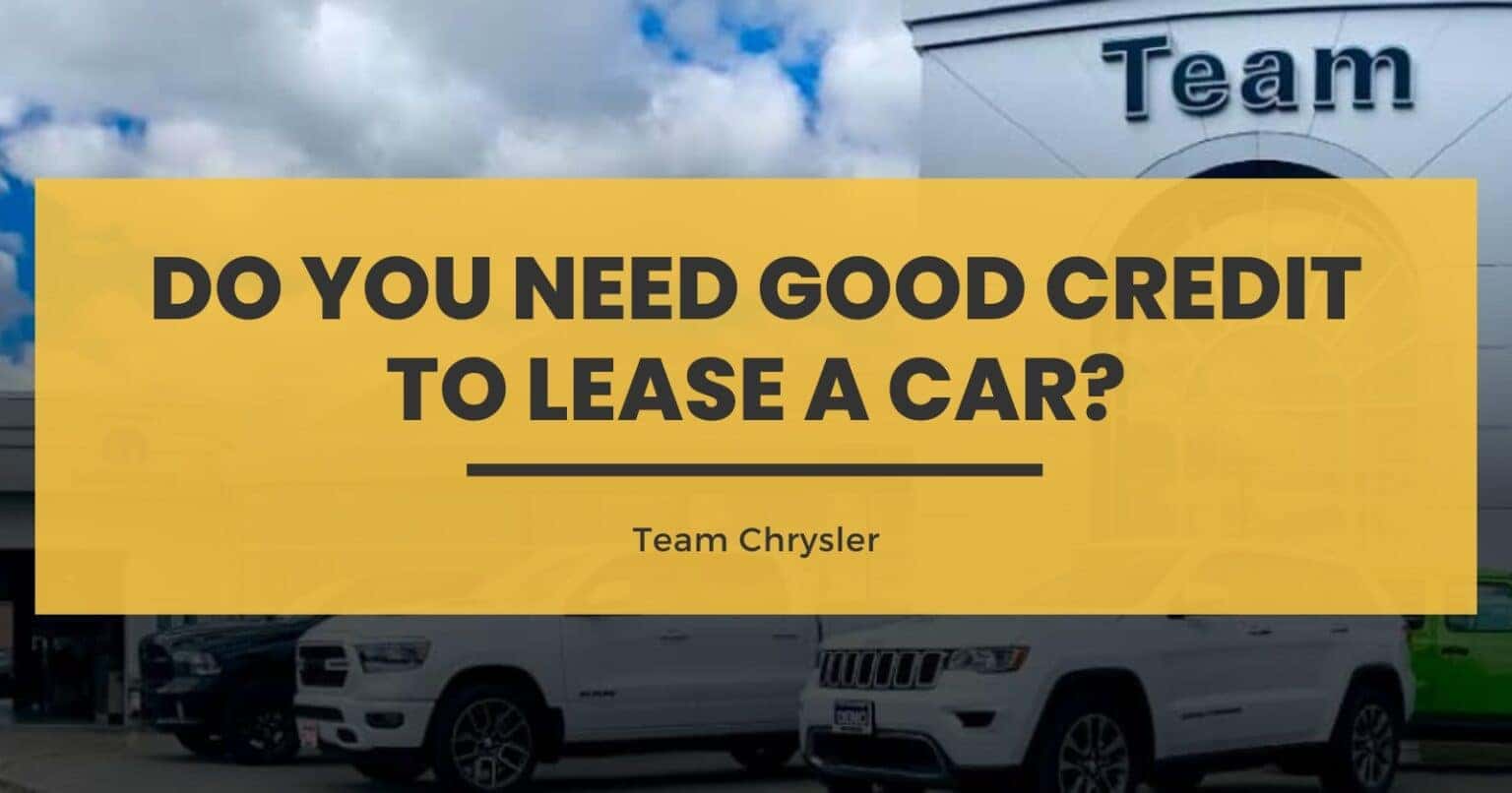 Do You Need Good Credit to Lease a Car? Team Chrysler Jeep Dodge Ram